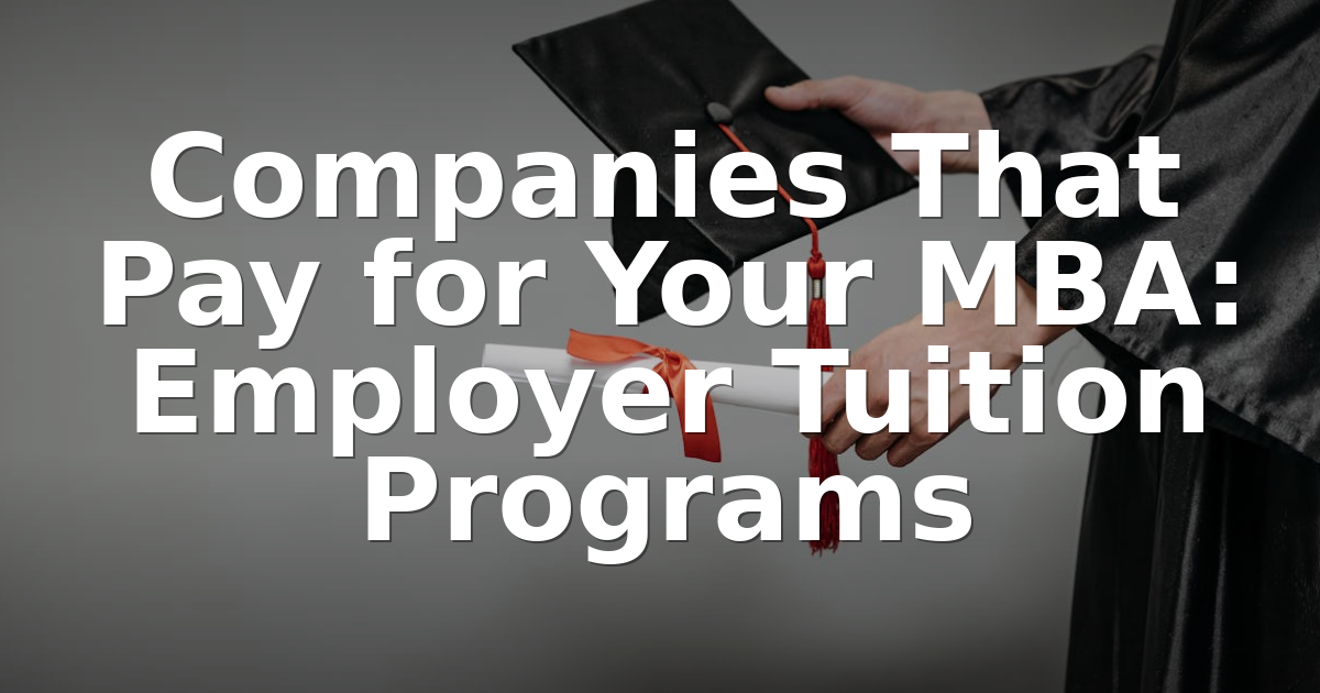 Companies That Pay for Your MBA: Full Sponsorship Guide
