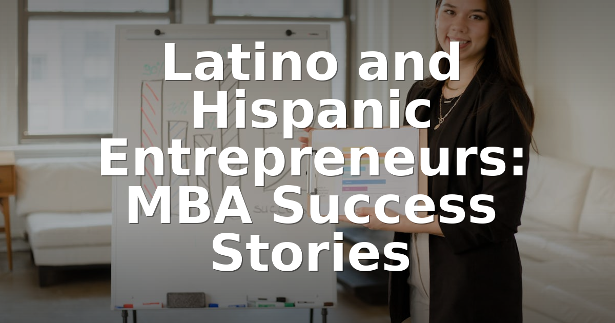 Latino and Hispanic Entrepreneurs: MBA Success Stories