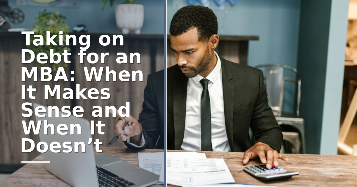 Taking on Debt for an MBA: When It Makes Sense and When It Doesn’t