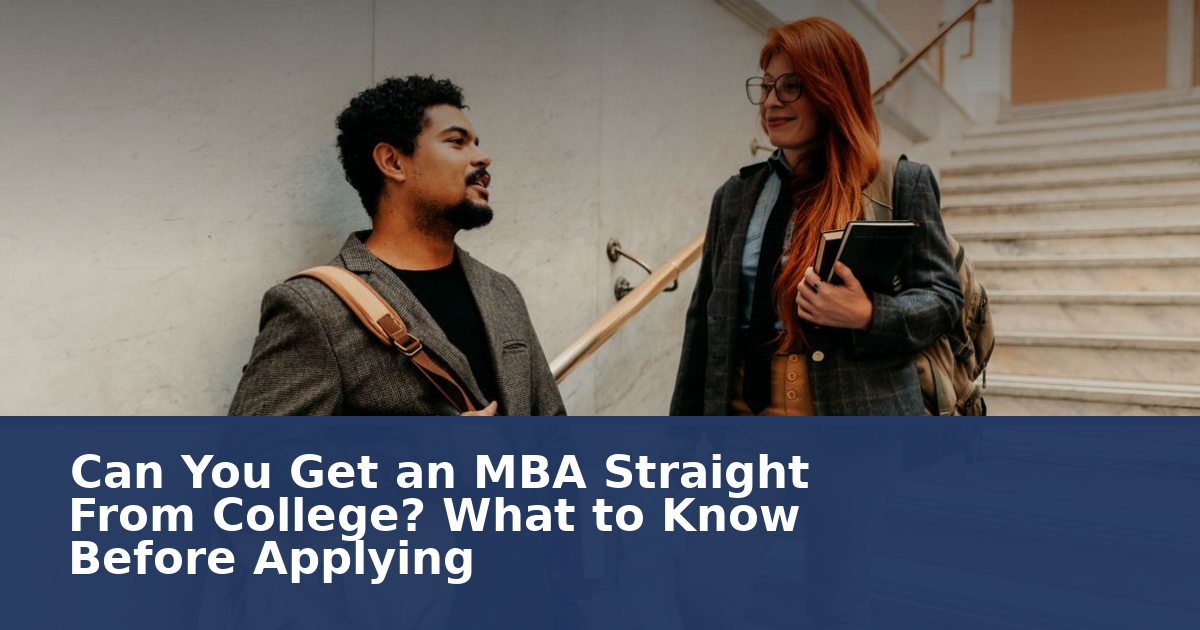 Can You Get an MBA Straight From College? What to Know Before Applying