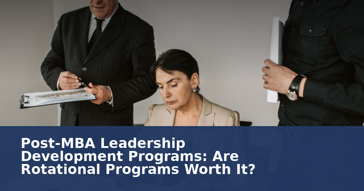 Post-MBA Leadership Development Programs: Are Rotational Programs Worth It?