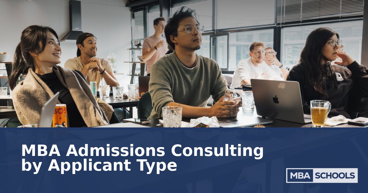 MBA Admissions Consulting by Applicant Type (2026 Guide)