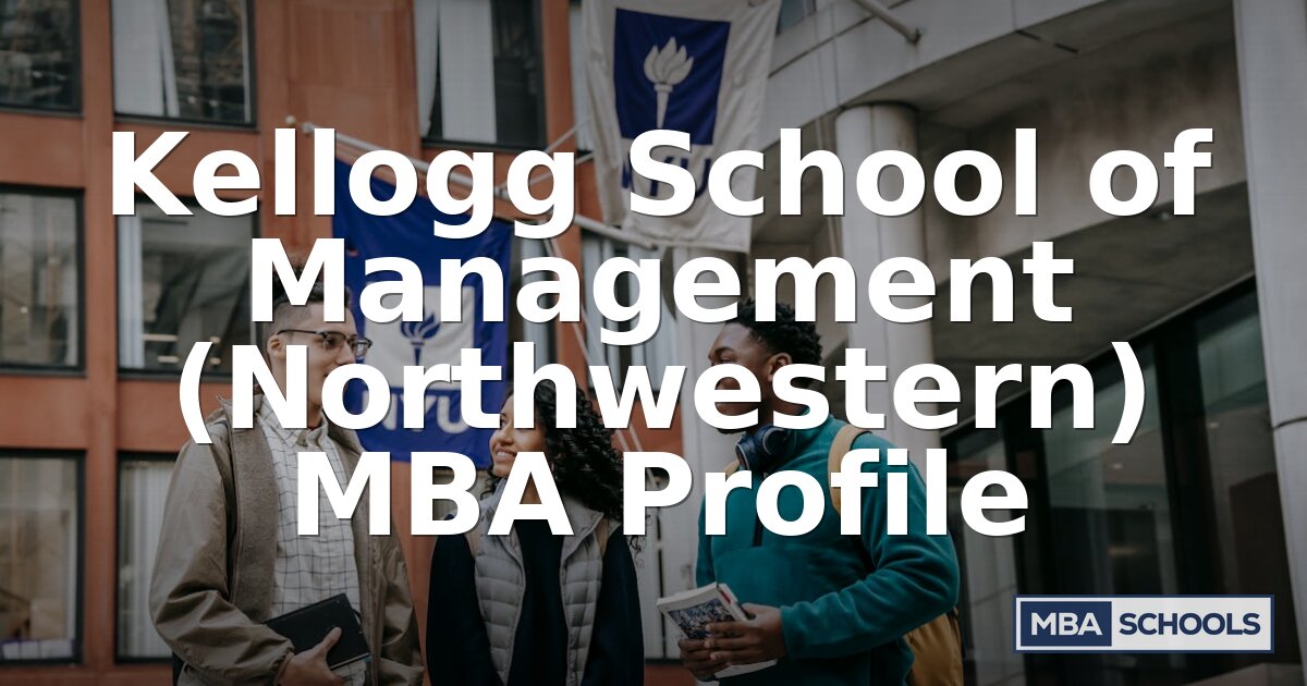 Kellogg MBA Profile: Admissions, GMAT, Tuition & Careers