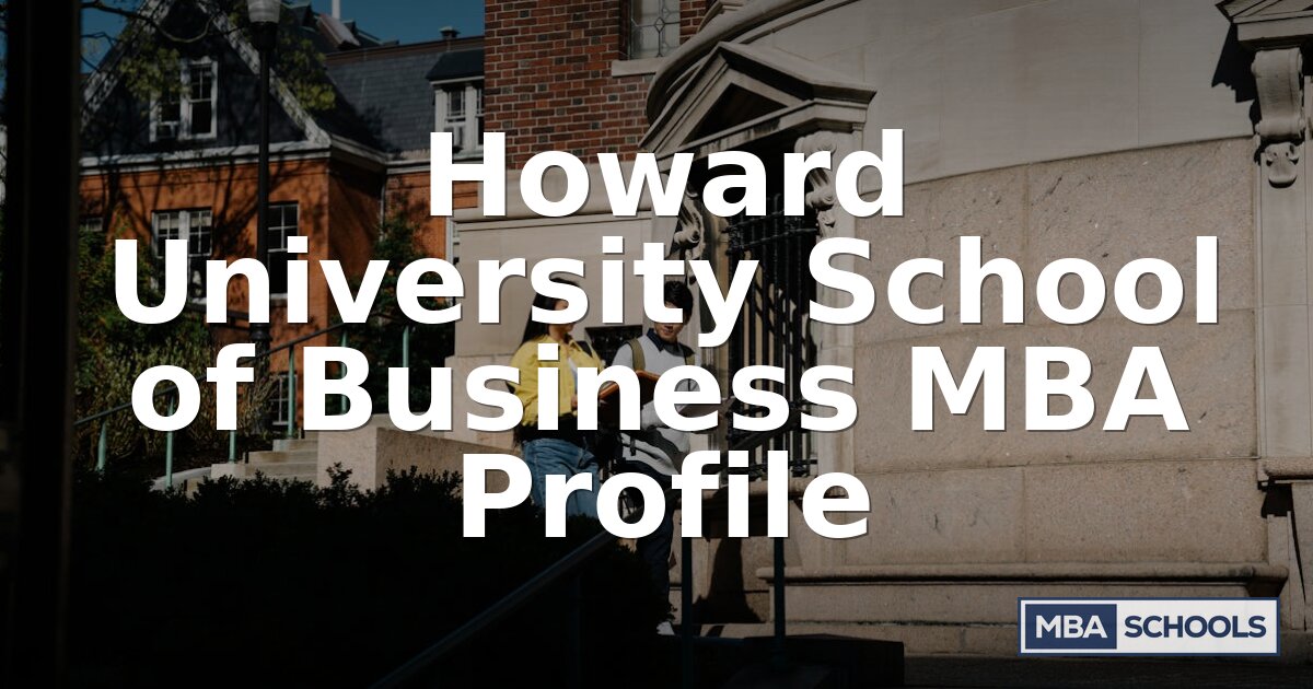 Howard University MBA Profile: Admissions, Cost & Rankings
