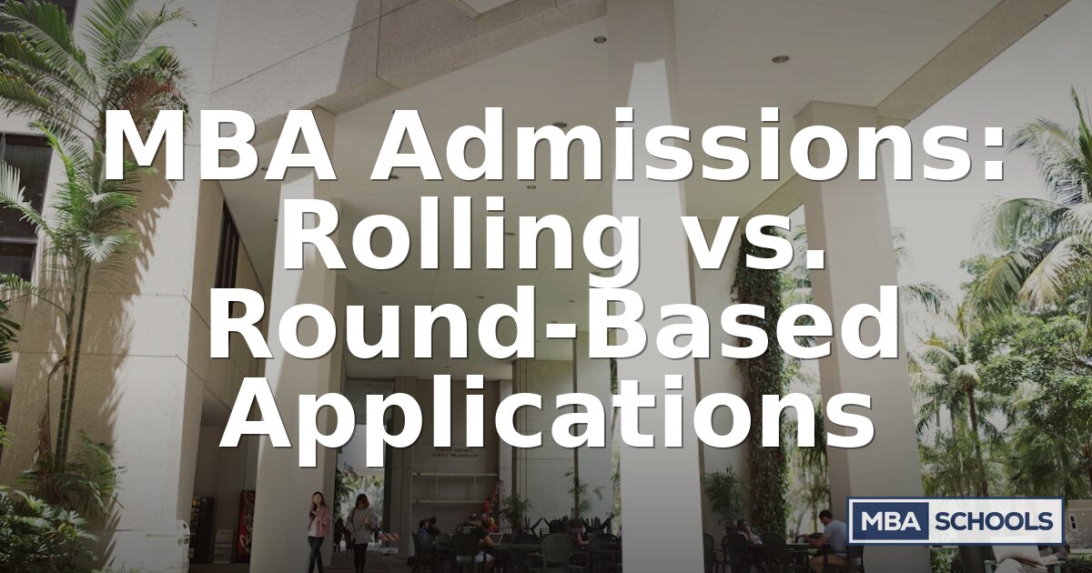 MBA Admissions Rounds vs. Rolling Admissions (2026 Guide)
