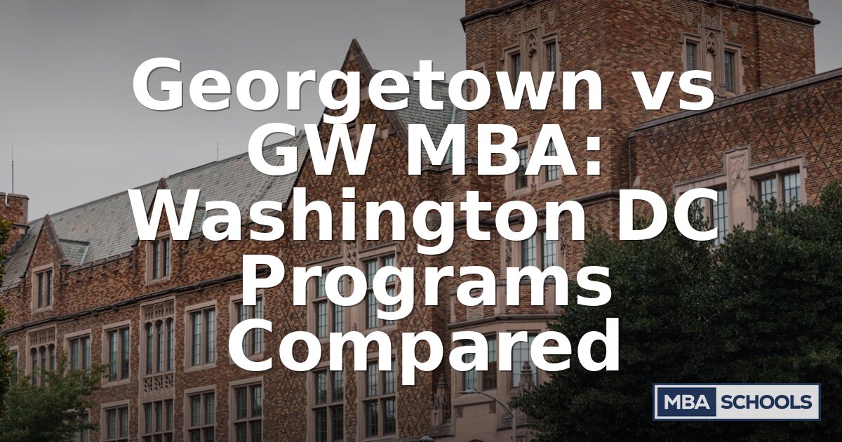 Best DC MBA: Georgetown vs GW Program Comparison (2026)