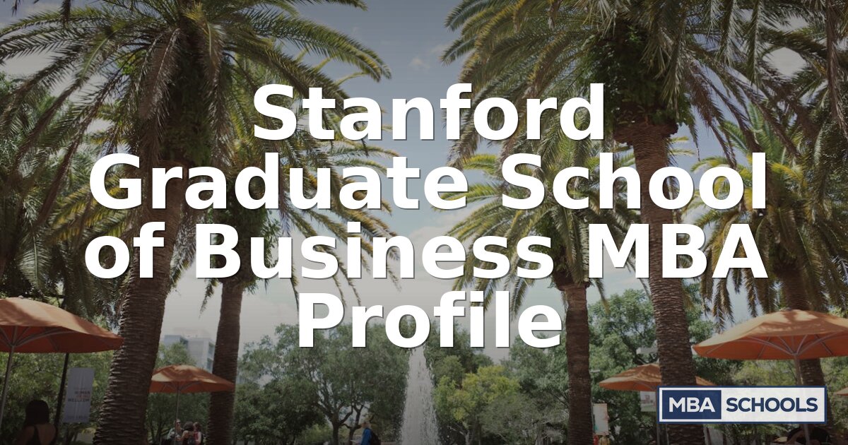 Stanford GSB MBA Program Profile: Admissions & Outcomes