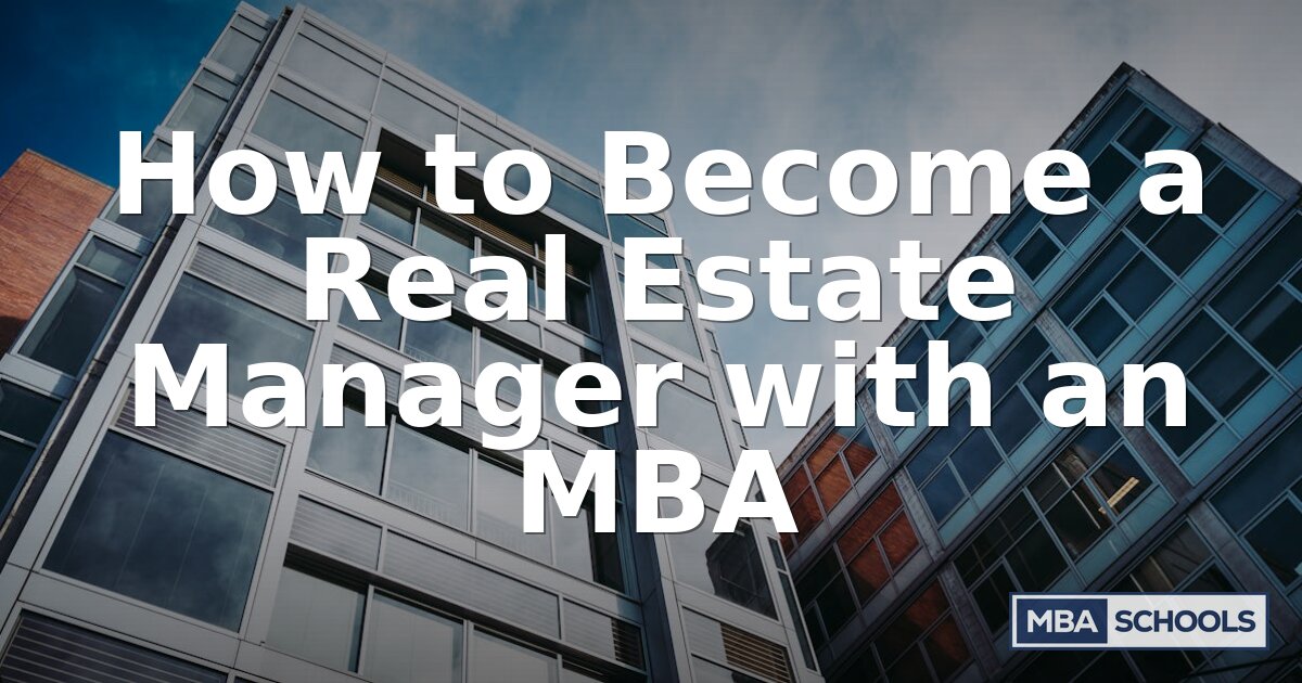 How to Become a Real Estate Manager with an MBA (2026)