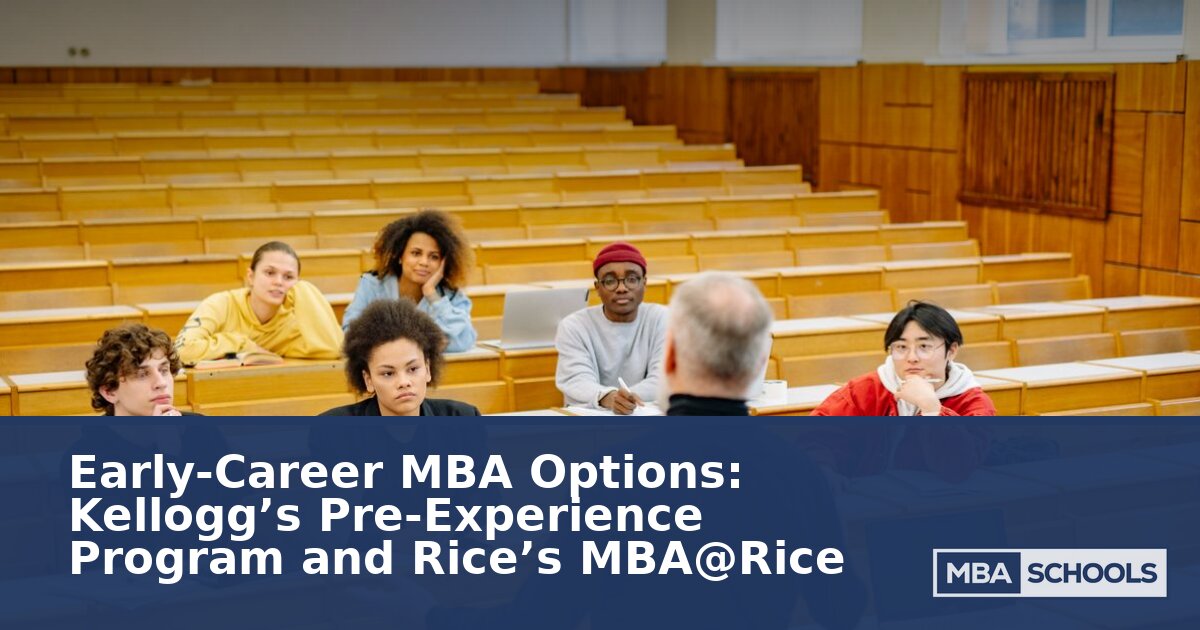 Early-Career MBA Options: Kellogg MiM vs Rice MBA@Rice (2026)