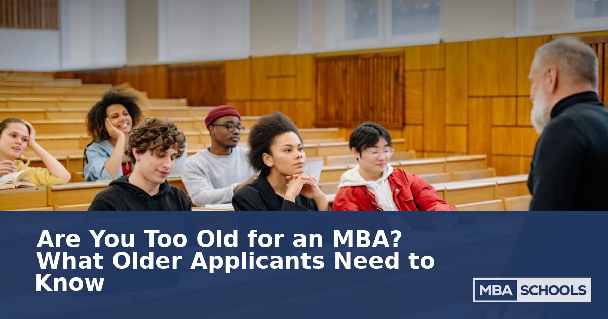 Are You Too Old for an MBA? Expert Guide for Older Applicants