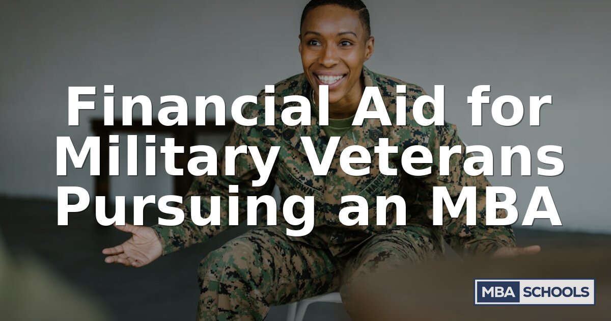 Military MBA Financial Aid: Veteran Benefits & Scholarships