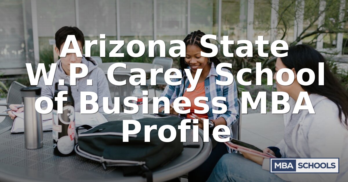 ASU W.P. Carey MBA: Admissions, Cost & Career Outcomes